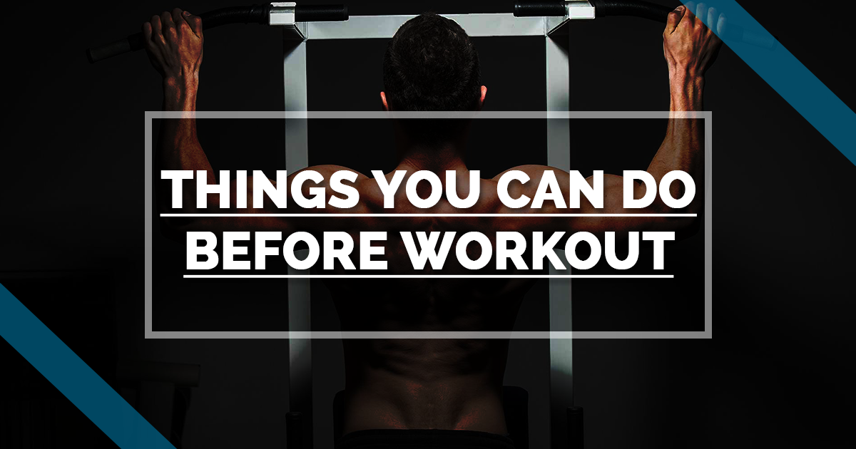 Things you can do before workout