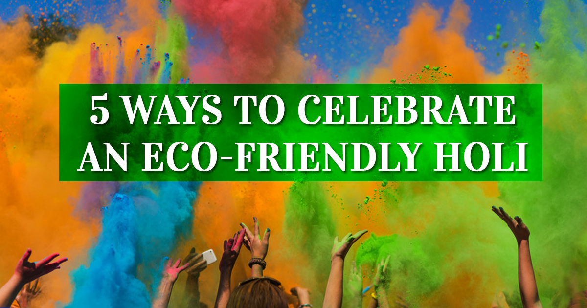 5 Ways to celebrate an eco-friendly Holi