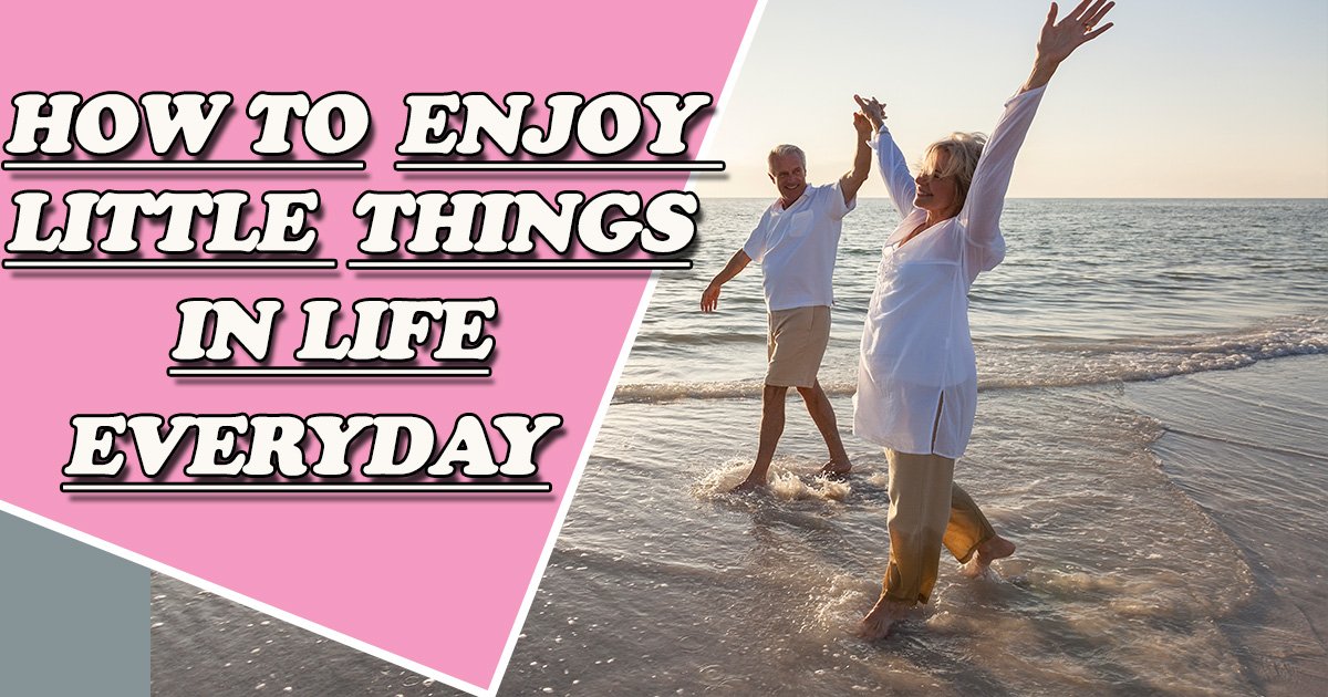 How to Enjoy the Little Things in Life Everyday